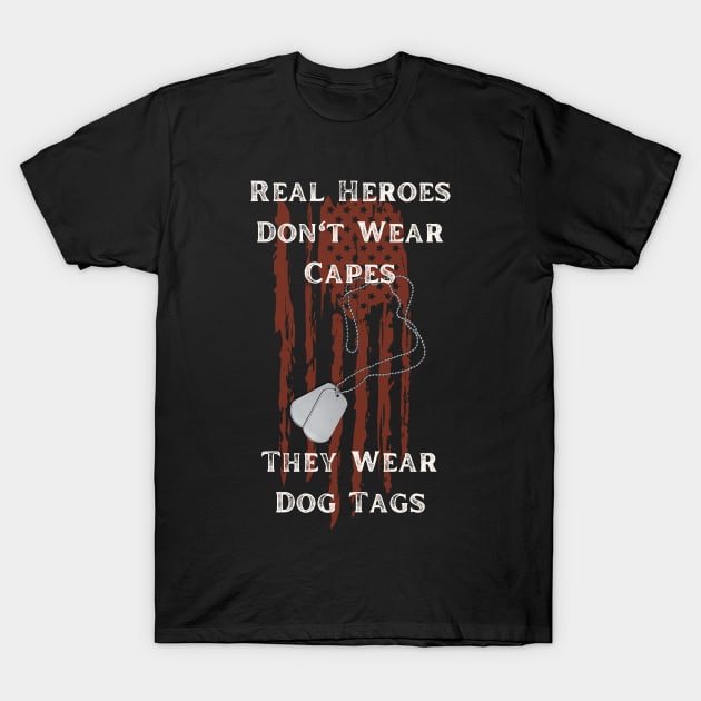 Real Heroes Don't Wear Capes They Wear Dog Tags T-Shirt by Don't Thread on Me T-Shirts